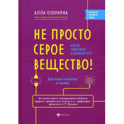 Не просто серое вещество! Изучи свой мозг и включи его! - Алла Озорнина (978-5-222-33327-3)