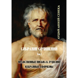 Луций Анней Сенека. Том 1: Нравственные письма к Луцилию. Избранные афоризмы) - Луций Анней Сенека